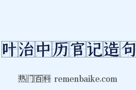 叶治中历官记造句是什么意思的图片